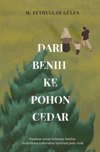 Dari benih ke pohon cedar : panduan untuk keluarga muslim memelihara kebutuhan spiritual pada anak