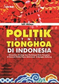 Politik etnis Tionghoa di Indonesia : dinamika, strategi dan partisipasi etnis Tionghoa di kancah politik pasca reformasi di Bangka Belitung