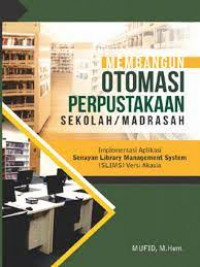 Membangun otomasi perpustakaan sekolah/madrasah: implementasi aplikasi senayan library management system (SLIMS) versi akasia