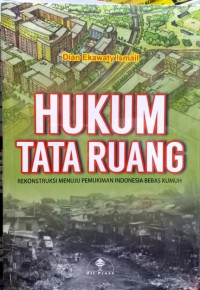 Hukum tata ruang : rekontruksi menuju pemukiman indonesia bebas kumuh