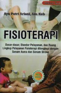 Fisioterapi : dasar-dasar, standar pelayanan, dan ruang lingkup pelayanan fisioterapi dilengkapi dengan senam asma dan senam stroke