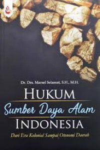 Hukum sumber daya alam Indonesia : dari era kolonial sampai otonomi daerah