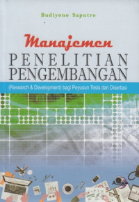 Manajemen penelitian pengembangan : research dan development bagi penyusun tesis dan disertasi