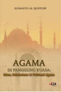 Agama di panggung kuasa : islam, sekularisme & politisasi agama
