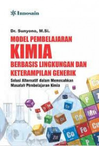 Model pembelajaran kimia berbasis lingkungan dan keterampilan generik : solusi alternatif dalam memecahkan masalah pembelajaran kimia