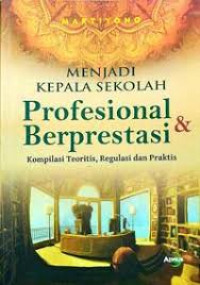 Menjadi kepala sekolah profesional & berprestasi: kompilasi teoritis, regulasi dan praktis