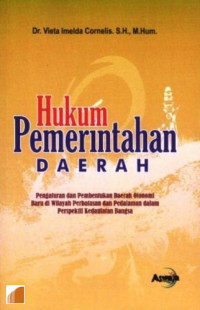 Hukum pemerintahan daerah : pengaturan dan pembentukan daerah otonomi baru di wilayah perbatasan dan pedalaman dalam perspektif kedaulatan bangsa