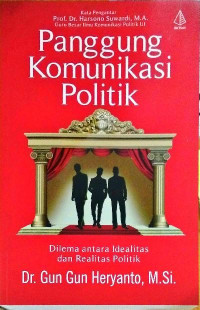 Panggung komunikasi politik : dilema antara idealitas dan realitas politik