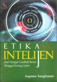 Etika praktis intelijen : dari sungai tambak beras hingga perang cyber