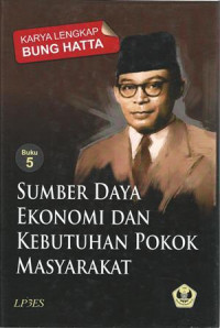 Karya lengkap Bung Hatta buku 5 : Sumber daya ekonomi dan kebutuahn pokok masyarakat