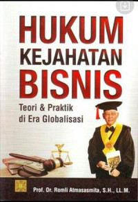 Hukum kejahatan bisnis : teori dan praktik di era globalisasi