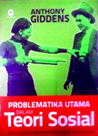 Problema utama dalam teori sosial : aksi, struktur, dan kontradiksi dalam analisis sosial