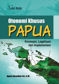 Otonomi khusus papua : konsepsi, legalisasi, dan implementasi