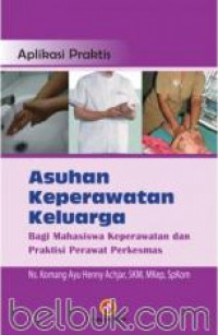 Aplikasi praktis asuhan keperawatan keluarga: bagi mahasiswa keperawatan dan praktisi perawat puskemas