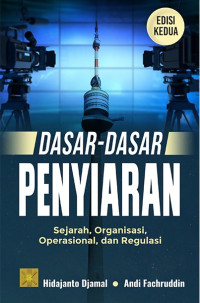 Dasar-dasar penyiaran : sejarah, organisasi, operasional, dan regulasi