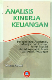 Analisis kinerja keuangan : panduan bagi akademisi, manajemer, dan investor untuk menilai dan menganalisis bisnis dari aspek keuangan