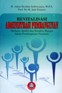 Revitalisasi administrasi pembangunan: berbasis jatidiri dan karakter bangsa dalam pembangunan nasional