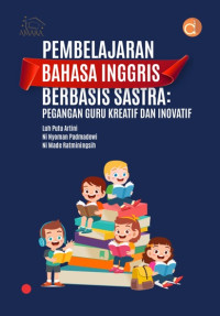 Pembelajaran bahasa inggris berbasis sastra : pegangan guru kreatif dan inovatif