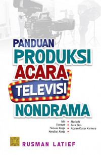 Panduan produksi acara televisi nondrama : ide, format, sistem kerja, kerabat kerja, naskah, tata rias dan acuan dasar kamera