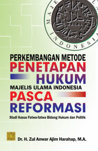 Perkembangan metode penetapan hukum Majelis Ulama Indonesia pasca reformasi : studi kasus fatwa-fatwa bidang hukum dan politik