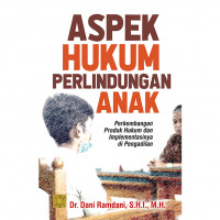 Aspek hukum perlindungan anak : perkembangan produk hukum dan implementasinya di pengadilan