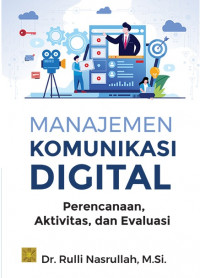 Manajemen komunikasi digital : perencanaan, aktivitas, dan evaluasi