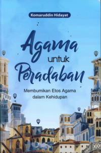 Agama untuk peradaban : membumikan etos agama dalam kehidupan