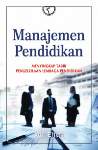 Manajemen pendidikan : menyingkap tabir pengelolaan lembaga pendidikan