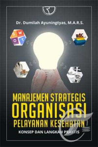 Manajemen strategis organisasi pelayanan kesehatan : konsep dan langkah praktis