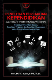 Penelitian perlakuan kependidikan (educational treatment-based research) : perpaduan penelitian desain, penelitian tindakan, dan penelitian eksperimen dalam permasalahan kependidikan