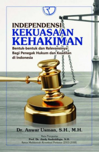 Independensi kekuasaan kehakiman : bentuk-bentuk dan relevansinya bagi penegak hukum dan keadilan di Indonesia