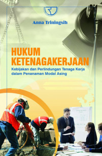 Hukum ketenagakerjaan : kebijakan dan perlindungan tenaga kerja dalam penanaman modal asing