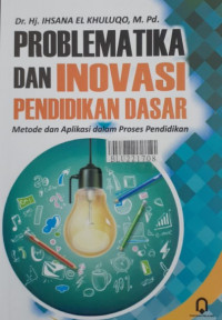 Problematika dan inovasi pendidikan dasar : metode dan aplikasi dalam proses pendidikan