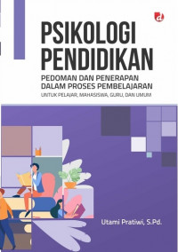 Psikologi pendidikan : pedoman dan penerapan dalam proses pembelajaran untuk pelajar, mahasiswa, guru, dan umum