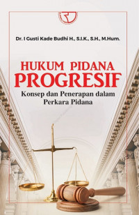 Hukum pidana progresif : konsep dan penerapan dalam perkara pidana