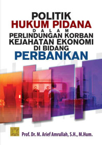 Politik hukum pidana dalam perlindungan korban kejahatan ekonomi di bidang perbankan