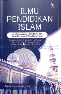 Ilmu pendidikan Islam : analisis agama, pendidikan, dan sains perspektif pemikiran tokoh - Naquib al-Attas, Ismail Raji al-Faruqi, Mehdi Golshani, Hasyim Asy'ari, Ahmad Dahlan, Hasan Langgulung