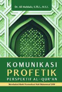 Komunikasi profetik perspektif Al-Qur'an : meneladani model komunikasi Nabi Muhammad SAW.