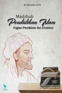 Madzhab pendidikan Islam pemikiran : kajian pemikiran Ibn Kholdun