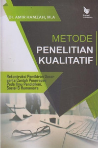 Metode penelitian kualitatif : rekonstruksi pemikiran dasar serta contoh penerapan pada ilmu pendidikan sosial & humaniora