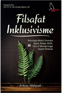 Filsafat inklusivisme : menyingkap melalui agama, budaya, politik, sains & teknologi hingga sejarah pemikiran