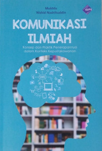 Komunikasi ilmiah : konsep dan praktik penerapannya dalam konteks kepustakawanan