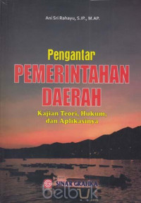 Pengantar pemerintahan daerah : kajian teori, hukum, dan aplikasinya