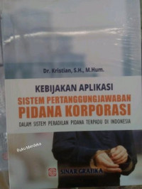 Kebijakan aplikasi sitem pertanggungjawaban pidana korporasi dalam sistem peradilan pidana terpadu di Indonesia