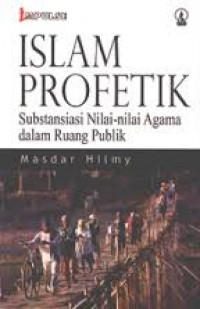 Islam profetik : subtansiasi nilai-nilai agama dalam ruang publik