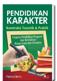 Pendidikan karakter : konstruksi teoritik dan praktik