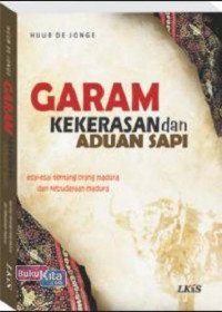 Garam, kekerasan, dan aduan sapi : esai-esai tentang orang Madura dan kebudayaan Madura