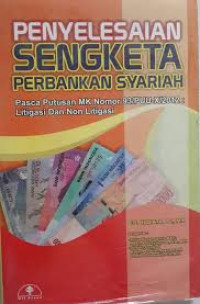 Penyelesaian sengketa perbankan syariah pasca putusan MK Nomor 93/PUU-X/2012 : litigasi dan non litigasi