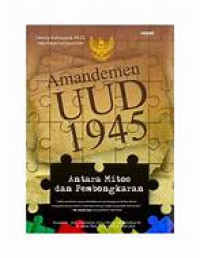 Amandemen UUD 1945 : antara mitos dan pembongkaran