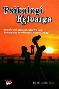 Psikologi keluarga : pemahaman hakikat keluarga dan penanganan problematika rumah tangga